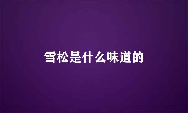 雪松是什么味道的