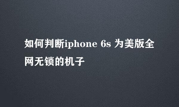 如何判断iphone 6s 为美版全网无锁的机子