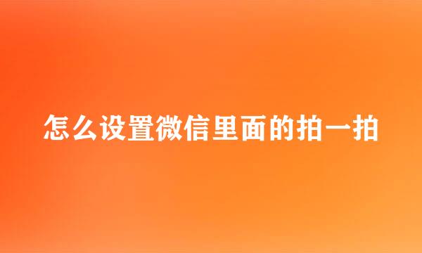 怎么设置微信里面的拍一拍