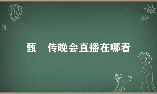 甄嬛传晚会直播在哪看