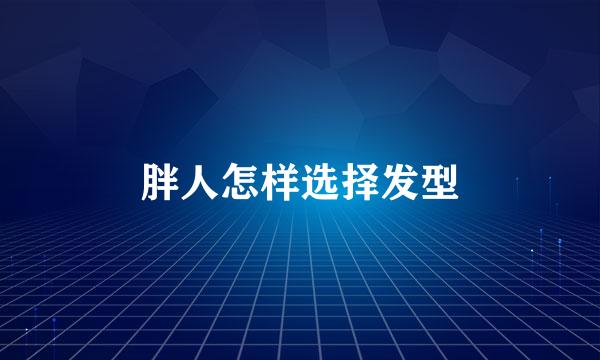 胖人怎样选择发型
