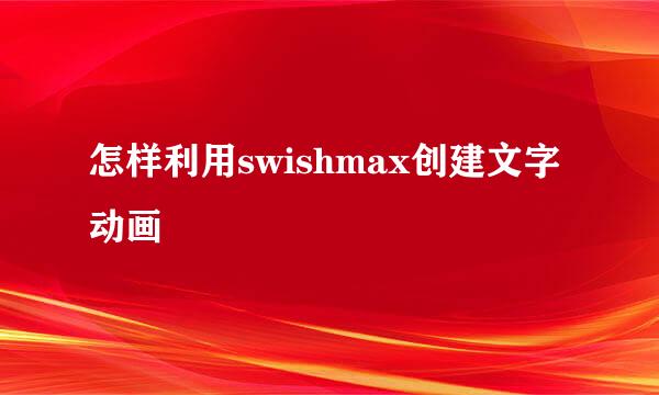 怎样利用swishmax创建文字动画