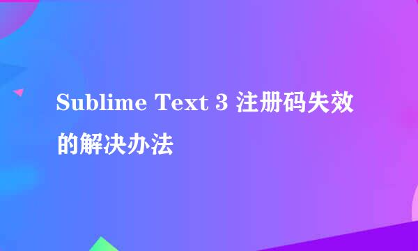Sublime Text 3 注册码失效的解决办法