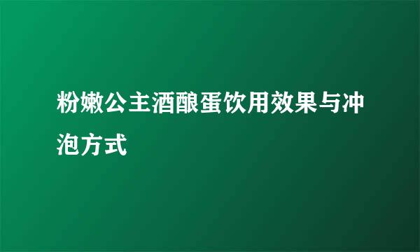 粉嫩公主酒酿蛋饮用效果与冲泡方式