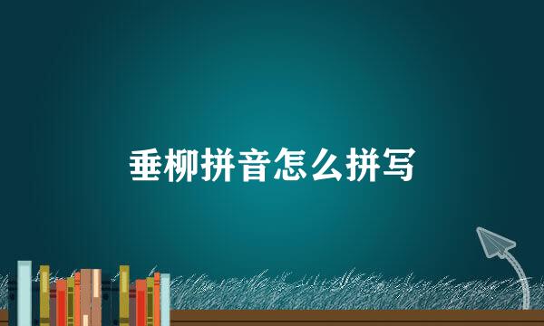 垂柳拼音怎么拼写