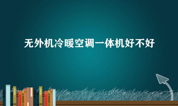 无外机冷暖空调一体机好不好