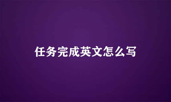 任务完成英文怎么写