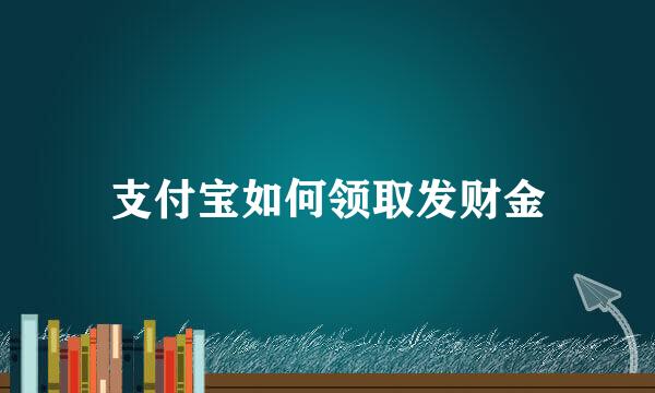 支付宝如何领取发财金