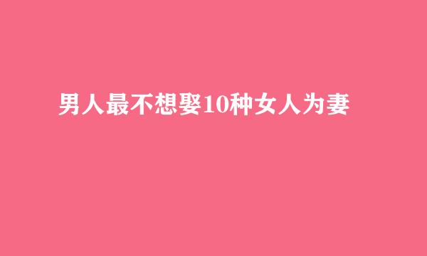 男人最不想娶10种女人为妻