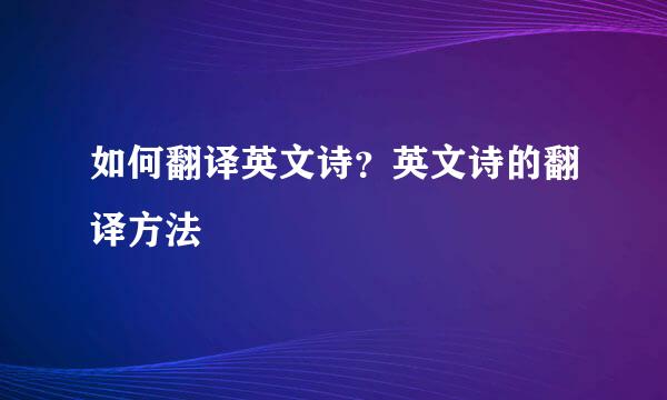 如何翻译英文诗？英文诗的翻译方法