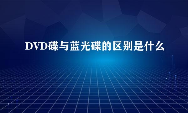 DVD碟与蓝光碟的区别是什么
