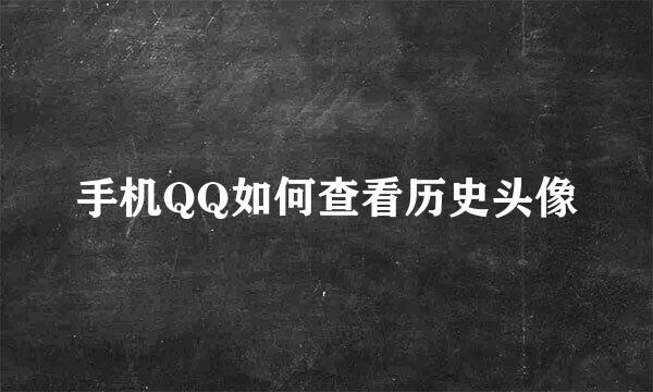 手机QQ如何查看历史头像