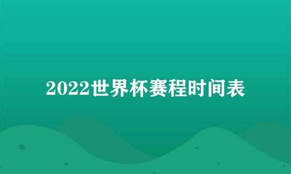 2022世界杯赛程时间表