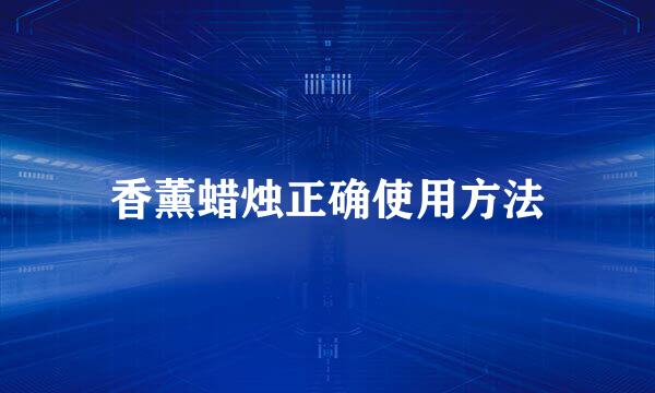 香薰蜡烛正确使用方法