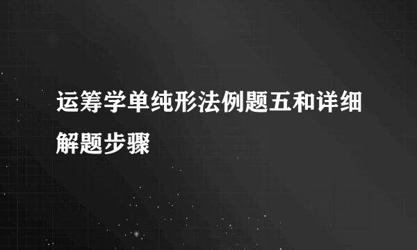 运筹学单纯形法例题五和详细解题步骤