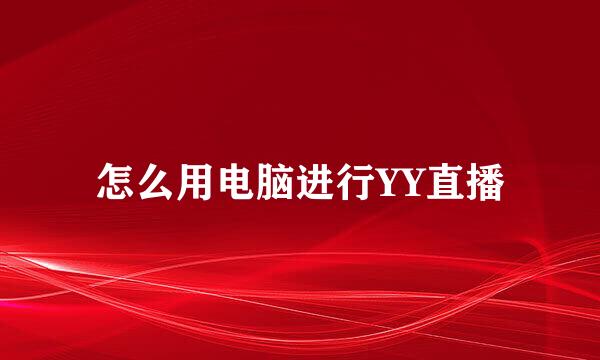 怎么用电脑进行YY直播