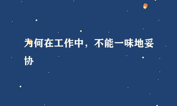 为何在工作中，不能一味地妥协