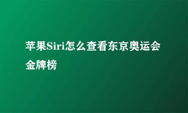苹果Siri怎么查看东京奥运会金牌榜