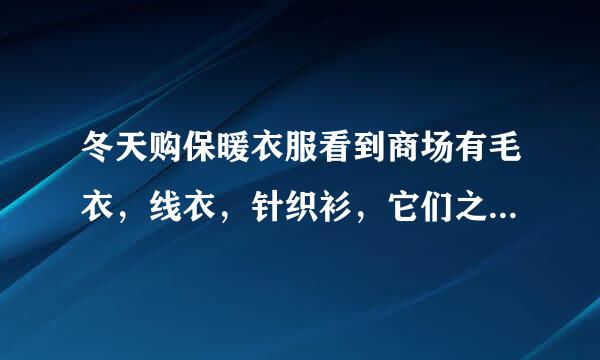 冬天购保暖衣服看到商场有毛衣，线衣，针织衫，它们之间有什么区别