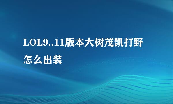 LOL9..11版本大树茂凯打野怎么出装
