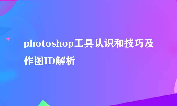 photoshop工具认识和技巧及作图ID解析