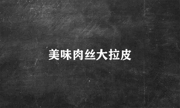 美味肉丝大拉皮