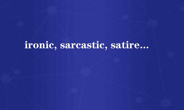 ironic, sarcastic, satire有什么区别呢