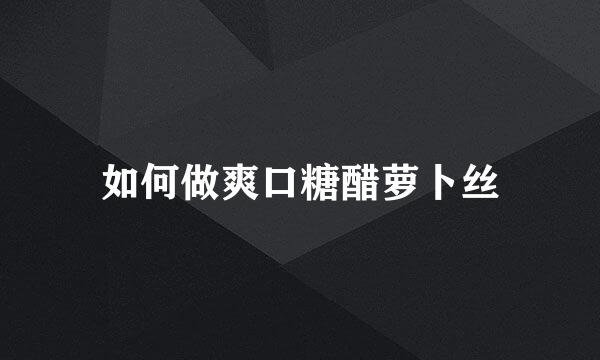 如何做爽口糖醋萝卜丝
