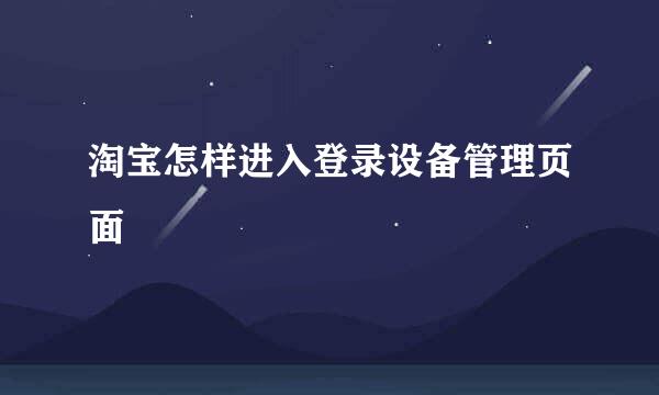 淘宝怎样进入登录设备管理页面