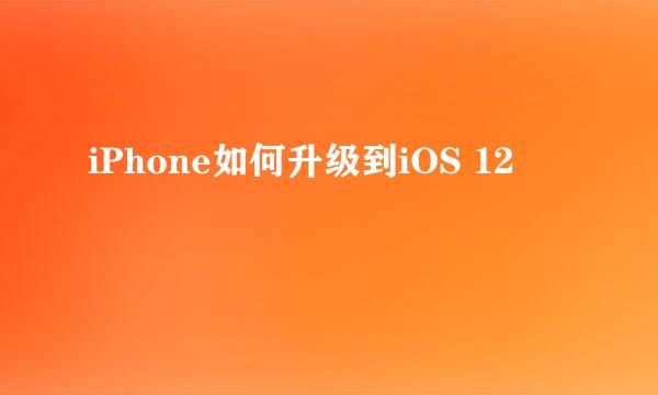 iPhone如何升级到iOS 12