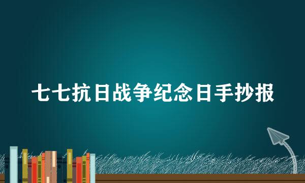 七七抗日战争纪念日手抄报