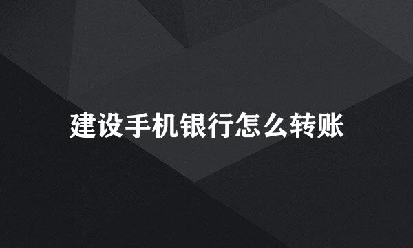 建设手机银行怎么转账