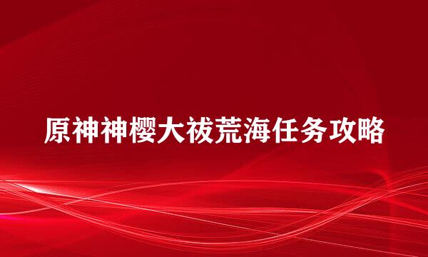 原神神樱大祓荒海任务攻略