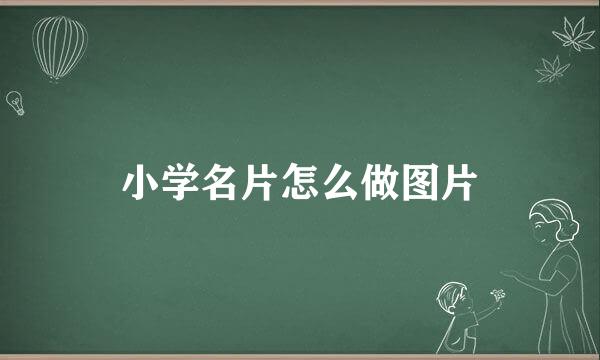 小学名片怎么做图片