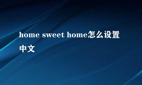 home sweet home怎么设置中文