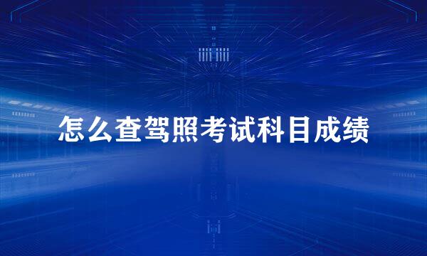 怎么查驾照考试科目成绩