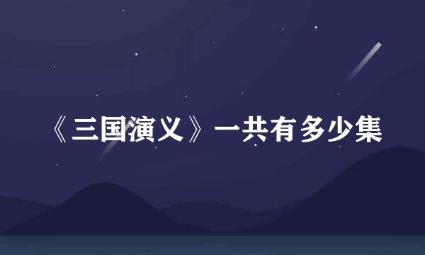 《三国演义》一共有多少集