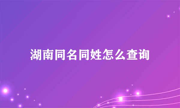 湖南同名同姓怎么查询