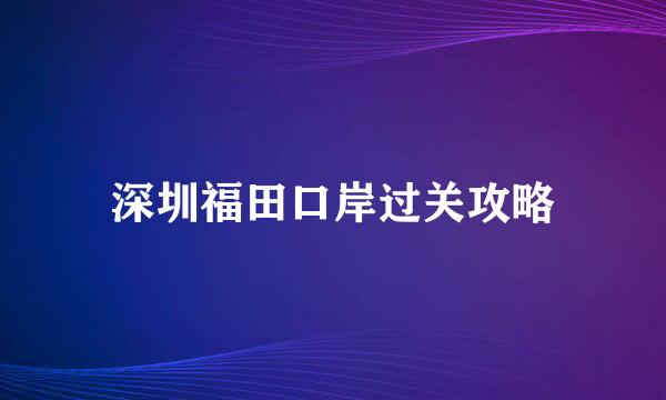 深圳福田口岸过关攻略