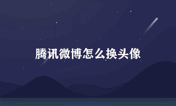 腾讯微博怎么换头像