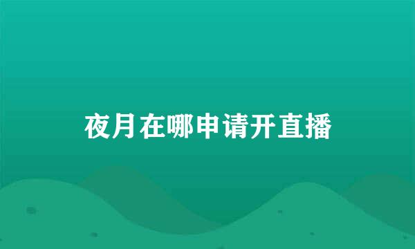 夜月在哪申请开直播