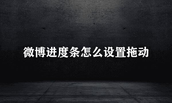 微博进度条怎么设置拖动