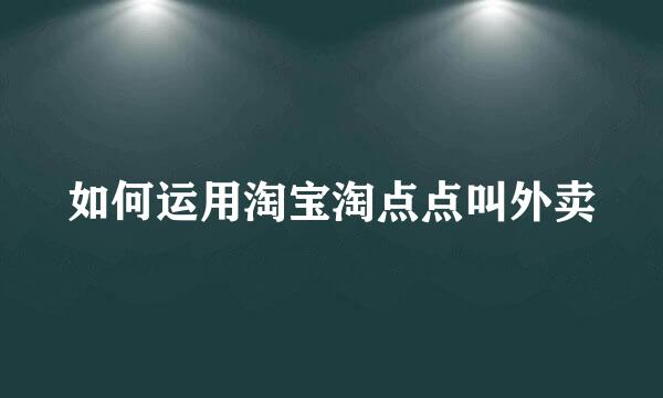 如何运用淘宝淘点点叫外卖