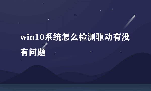 win10系统怎么检测驱动有没有问题