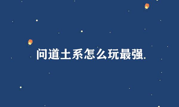 问道土系怎么玩最强