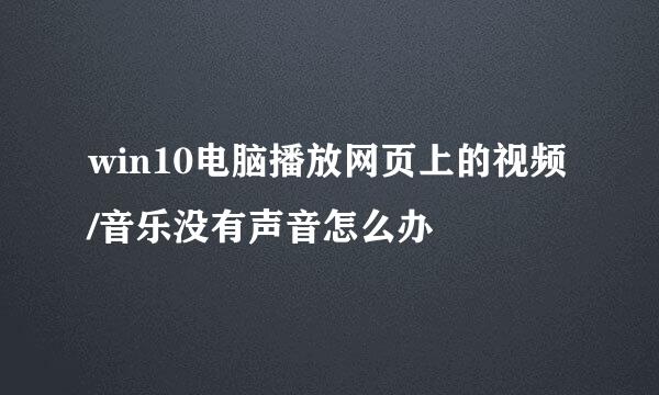 win10电脑播放网页上的视频/音乐没有声音怎么办