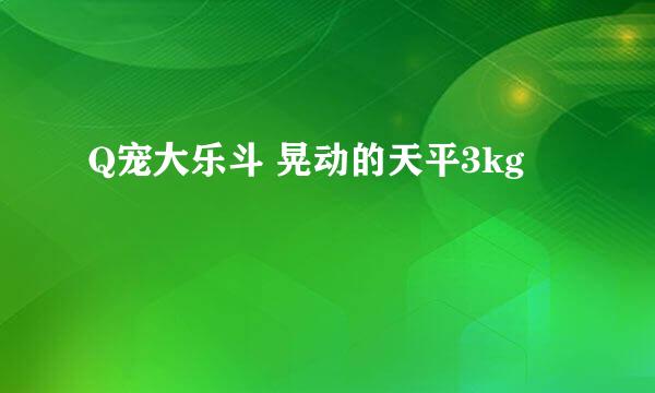 Q宠大乐斗 晃动的天平3kg