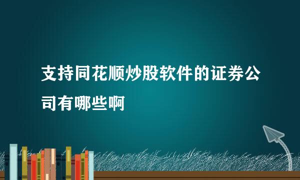 支持同花顺炒股软件的证券公司有哪些啊