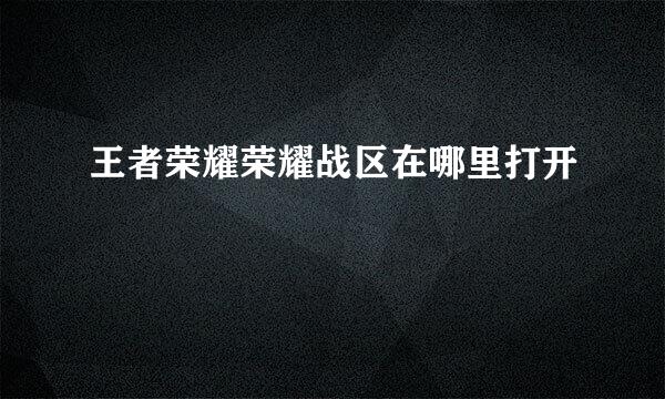 王者荣耀荣耀战区在哪里打开