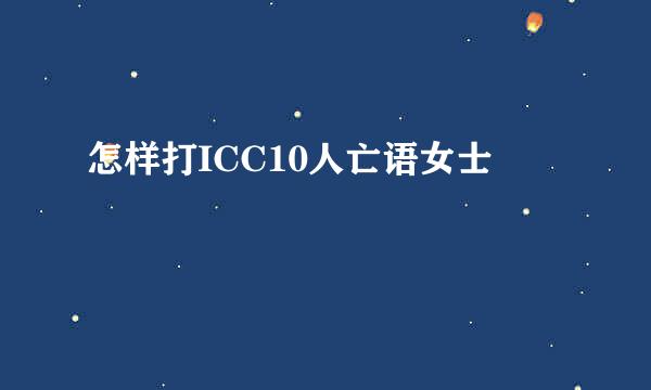 怎样打ICC10人亡语女士